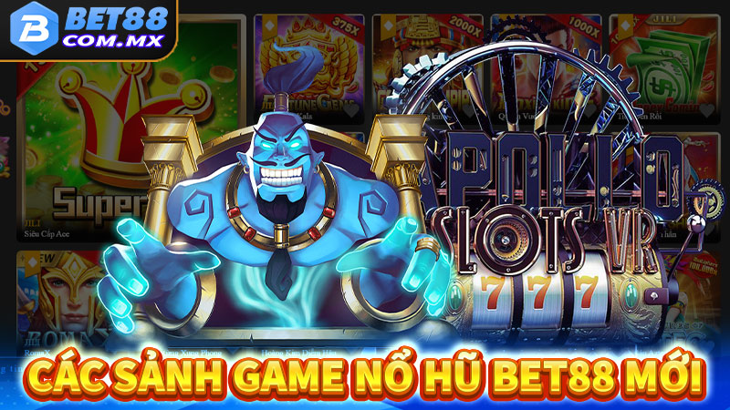 Các sảnh game nổ hũ bet88 nổi bật nhất hiện nay 